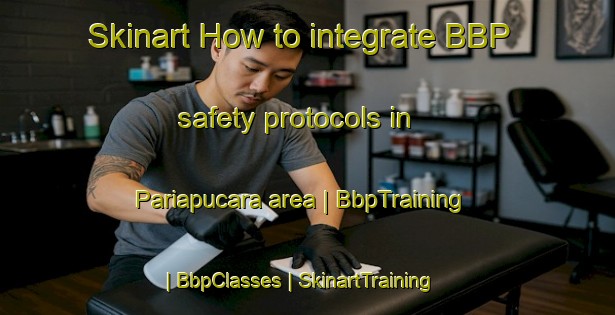 Skinart How to integrate BBP safety protocols in Pariapucara area | BbpTraining | BbpClasses | SkinartTraining-Peru